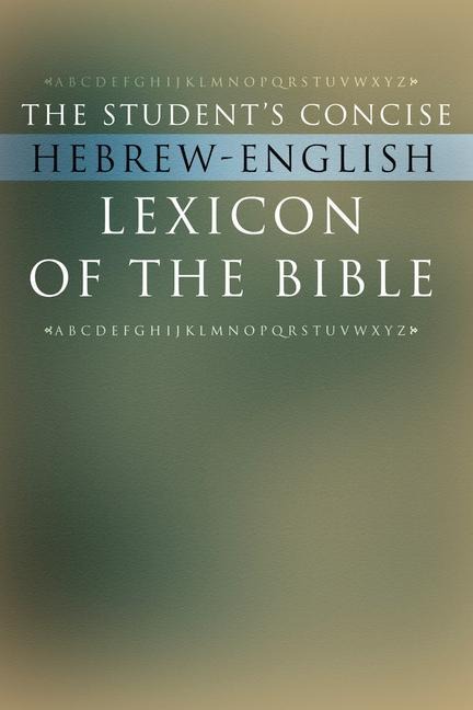 The Students Concise Hebrew-English Lexicon of the Bible: Containing All of the Hebrew and Aramaic Words in the Hebrew Scriptures with Their Meanings