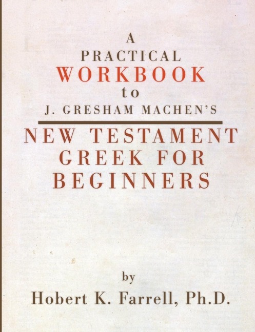 Practical Workbook to J. Gresham Machens New Testament Greek for Beginners