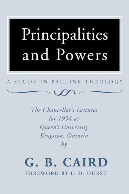 Principalities and Powers: A Study in Pauline Theology: The Chancellors Lectures for 1954 at Queens University, Kingston Ontario