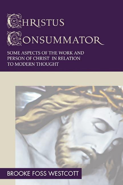 Christus Consummator: Some Aspects of the Work and Person of Christ in Relation to Modern Thought