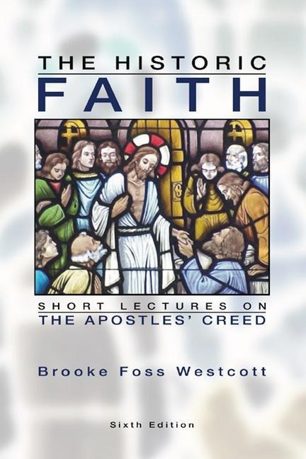 The Historic Faith: Short Lectures on the Apostles' Creed