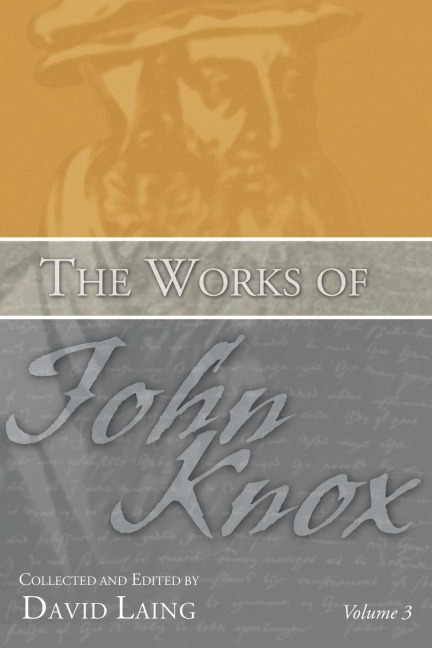 The Works of John Knox, Volume 3: Earliest Writings 1548-1554