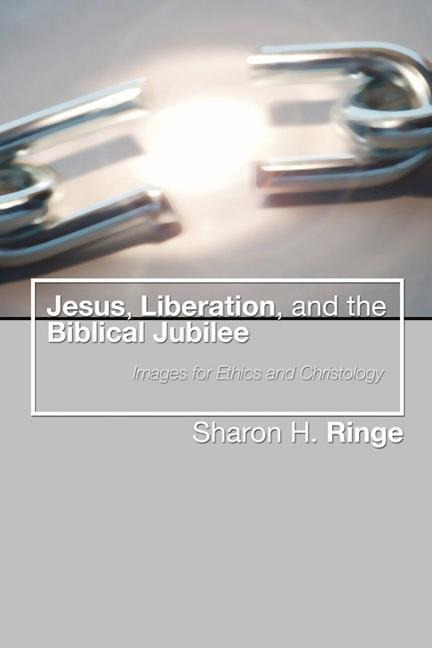 Jesus, Liberation, and the Biblical Jubilee: Images for Ethics and Christology