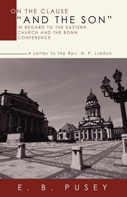 On the Clause And the Son, in regard to the Eastern Church and the Bonn Conference