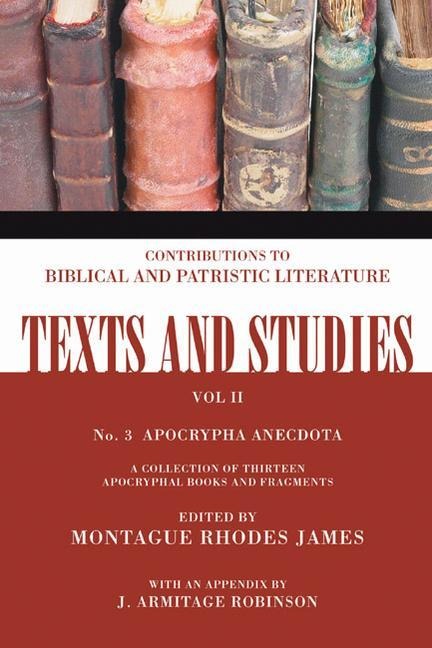 Apocrypha Anecdota: A Collection of Thirteen Apocryphal Books and Fragments