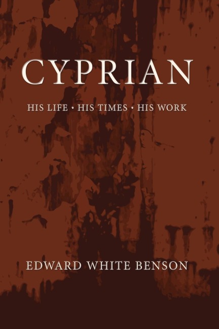 Cyprian: His Life, His Times, His Work