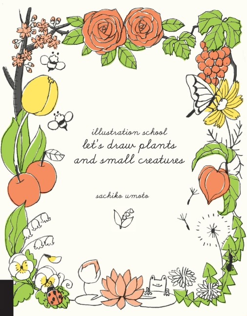 Illustration School: Lets Draw Plants and Small Creatures