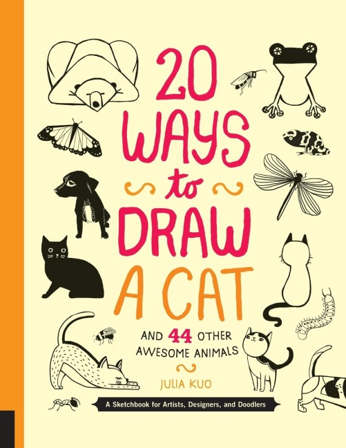 20 Ways to Draw a Cat and 44 Other Awesome Animals: A Sketchbook for Artists, Designers, and Doodlers