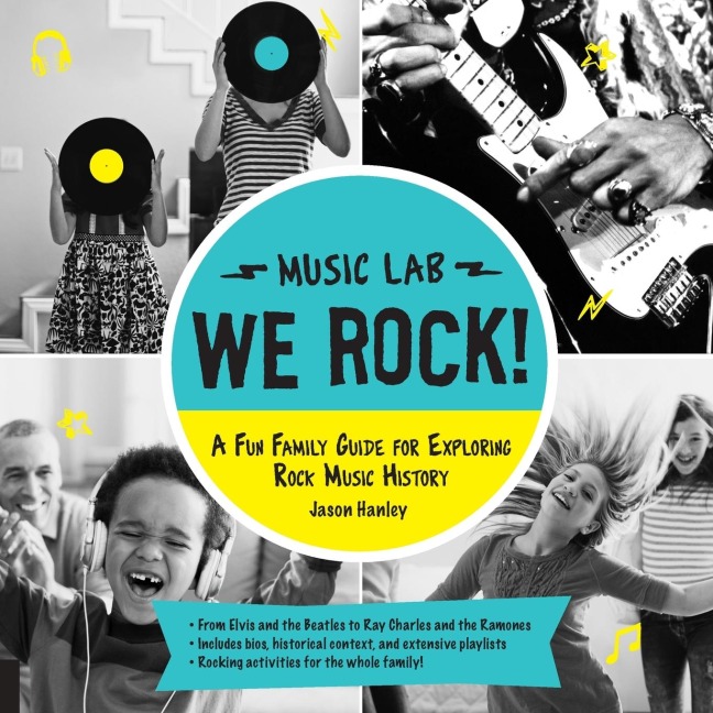 We Rock! (Music Lab): A Fun Family Guide for Exploring Rock Music History: From Elvis and the Beatles to Ray Charles and the Ramones, Includes Bios, Historical Context, Extensive Playlists, and Rocking Activities for the Whole Family!