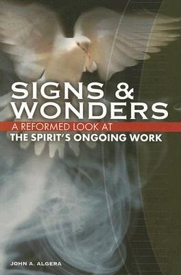 Signs & Wonders: A Reformed Look at the Spirits Ongoing Work