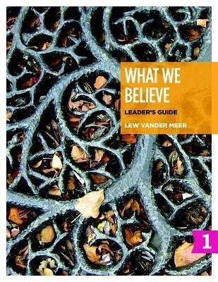 What We Believe Leaders Guide, Part 1: Sessions 1-12