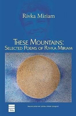 These Mountains: Selected Poems of Rivka Miriam