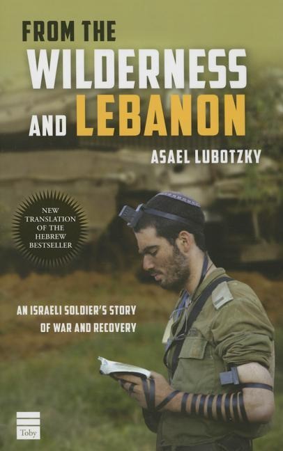 From the Wilderness and Lebanon: An Israeli Soldiers Story of War and Recovery