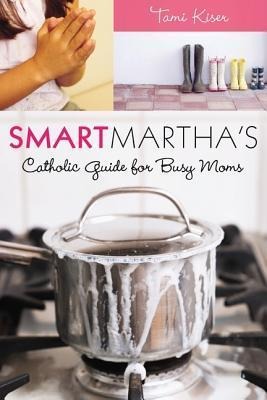 Smart Marthas Catholic Guide for Busy Moms