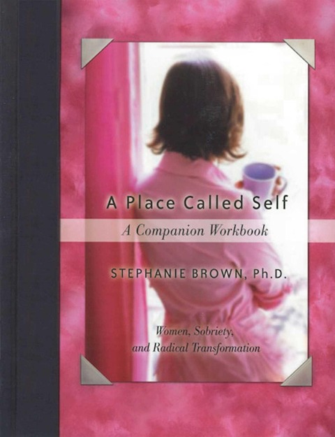 A Place Called Self a Companion Workbook: Women, Sobriety, and Radical Transformation