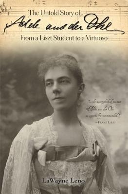 The Untold Story of Adele Aus Der Ohe from a Liszt Student to a Virtuoso