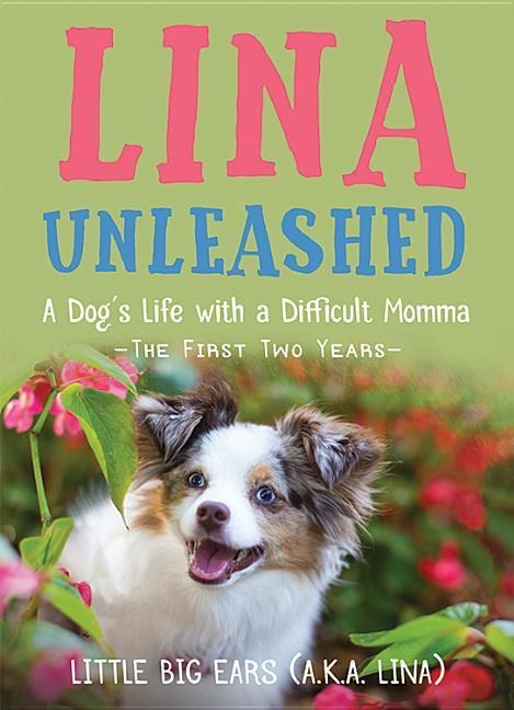 Lina Unleashed: A Dogs Life with a Difficult Momma: The First Two Years