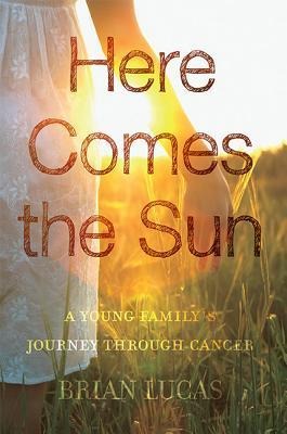 Here Comes the Sun: A Young Familys Journey Through Cancer