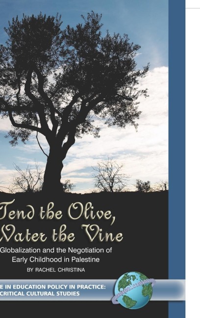 Tend the Olive, Water the Vine: Globalization and the Negotiation of Early Childhood in Palestine (Hc)