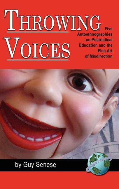 Throwing Voices: Five Autoethnographies on Postradical Education and the Fine Art of Misdirection (Hc)