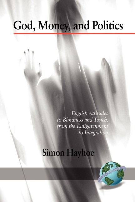 God, Money, and Politics: English Attitudes to Blindness and Touch, from the Enlightenment to Integration (PB)