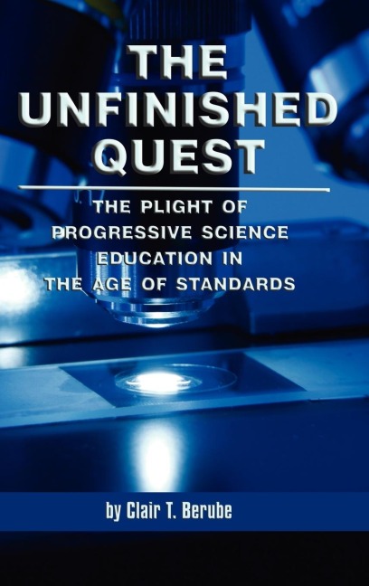 The Unfinished Quest: The Plight of Progressive Science Education in the Age of Standards (Hc)
