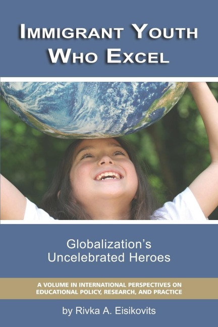 Immigrant Youth Who Excel: Globalization s Uncelebrated Heroes (PB)