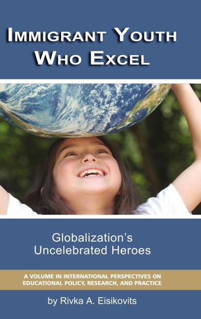 Immigrant Youth Who Excel: Globalization s Uncelebrated Heroes (Hc)