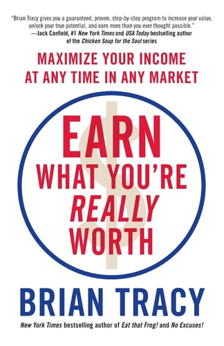 Earn What You're Really Worth Maximize Your Income at Any Time in Any Market