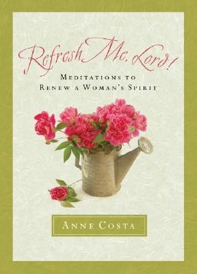 Refresh Me, Lord: Meditations to Renew a Womans Spirit