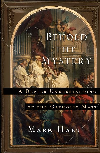 Behold the Mystery: A Deeper Understanding of the Catholic Mass