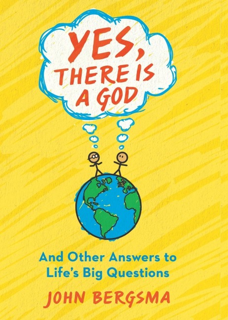 Yes, There Is a God. . . and Other Answers to Lifes Big Questions
