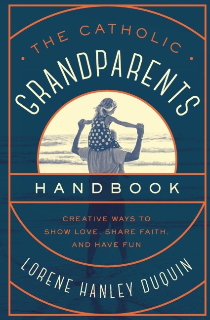 Catholic Grandparents Handbook: Creative Ways to Show Love, Share Faith, and Have Fun