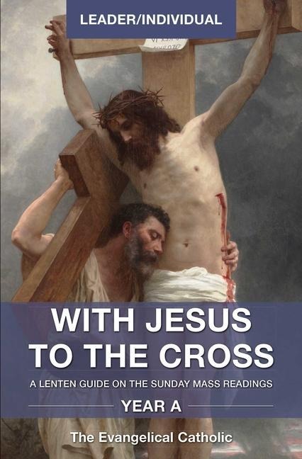 With Jesus to the Cross, Year A, Leader/Individual: A Lenten Guide on the Sunday Mass Readings,