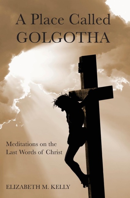 Place Called Golgotha: Meditations on the Words of Christ