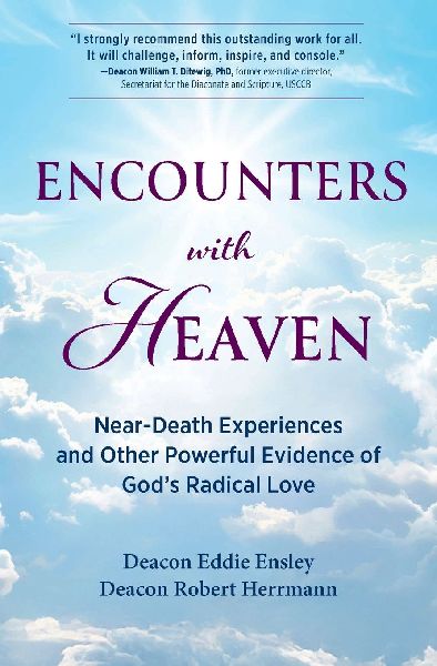 Encounters with Heaven: Near-Death Experiences and Other Powerful Evidence of Gods Radical Love