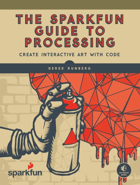 The Sparkfun Guide to Processing: Create Interactive Art with Code