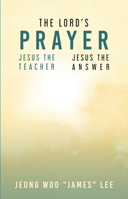 The Lords Prayer: Jesus the Teacher Jesus the Answer
