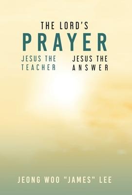 The Lords Prayer: Jesus the Teacher Jesus the Answer