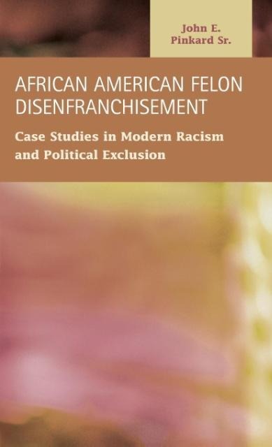 African American Felon Disenfranchisement: Case Studies in Modern Racism and Political Exclusion