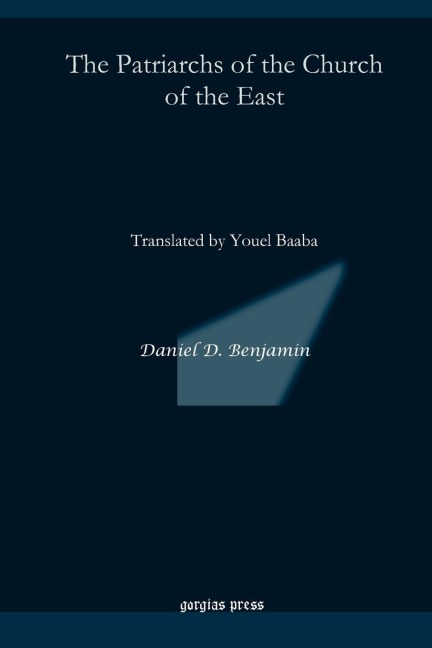 The Patriarchs of the Church of the East: Translated by Youel Baaba