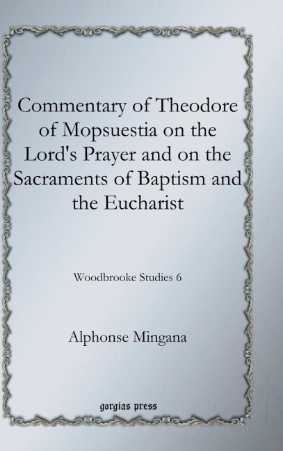 Commentary of Theodore of Mopsuestia on the Lords Prayer and on the Sacraments of Baptism and the Eucharist