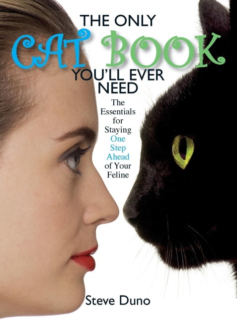 The Only Cat Book Youll Ever Need: The Essentials for Staying One Step Ahead of Your Feline