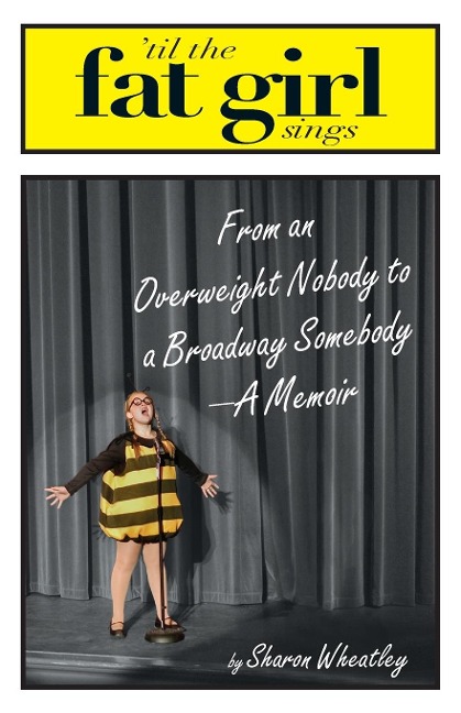 Til the Fat Girl Sings: From an Overweight Nobody to a Broadway Somebody---A Memoir