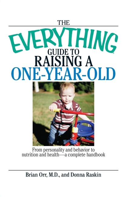 The Everything Guide to Raising a One-Year-Old: From Personality and Behavior to Nutrition and Health--A Complete Handbook