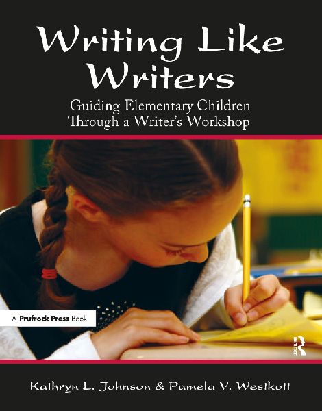 Writing Like Writers: Guiding Elementary Children Through a Writers Workshop