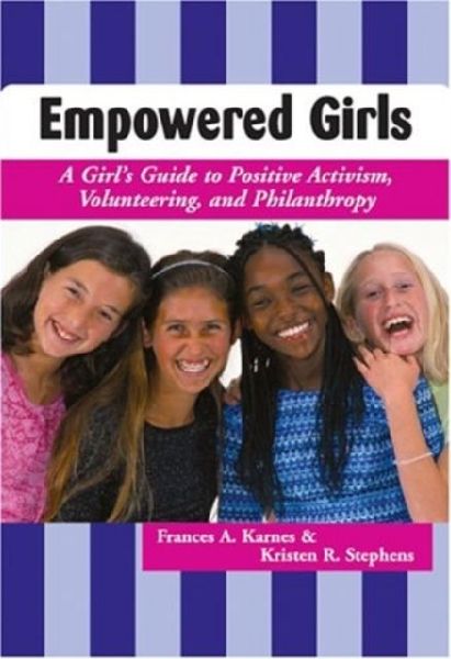 Empowered Girls: A Girls Guide to Positive Activism, Volunteering, and Philanthropy (Old Edition)