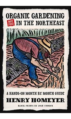 Organic Gardening (Not Just) in the Northeast: A Hands-On Month-To-Month Guide