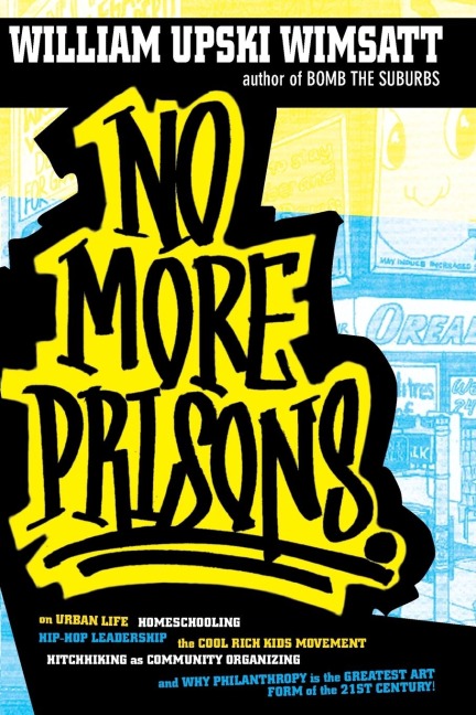 No More Prisons: Urban Life, Homeschooling, Hip-Hop Leadership, the Cool Rich Kids Movement, a Hitchhikers Guide to