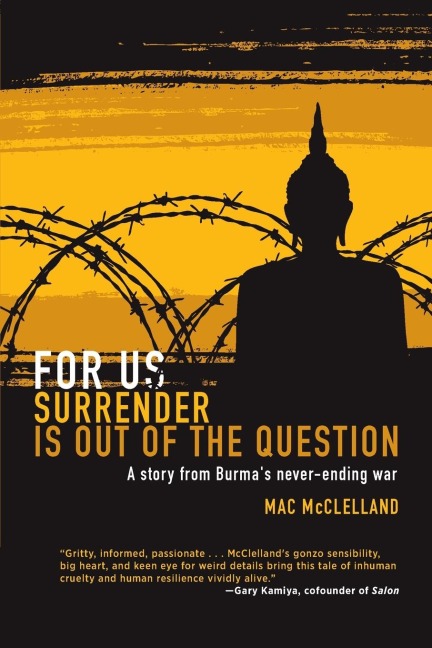 For Us Surrender Is Out of the Question: A Story from Burmas Never-Ending War